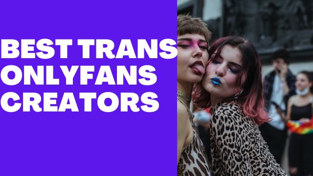 TOP Trans OnlyFans: 9 Best Transgender OnlyFans Creators To Subscribe in 2024