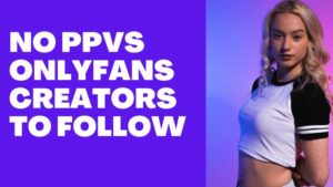 No PPV OnlyFans Creators To Subscribe In 2025 fanscribers
